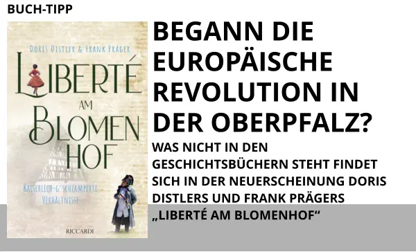 BUCH-TIPP BEGANN DIE EUROPÄISCHE REVOLUTION IN DER OBERPFALZ? WAS NICHT IN DEN GESCHICHTSBÜCHERN STEHT FINDET SICH IN DER NEUERSCHEINUNG DORIS DISTLERS UND FRANK PRÄGERS  „LIBERTÉ AM BLOMENHOF“