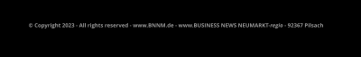 © Copyright 2023 - All rights reserved - www.BNNM.de - www.BUSINESS NEWS NEUMARKT-regio - 92367 Pilsach